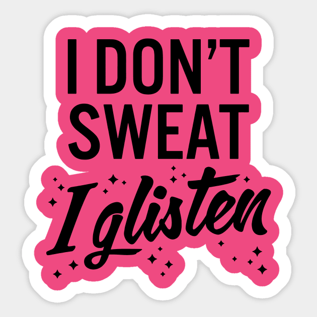 I Dont Sweat I Glisten Shirt... Sticker by idesign1